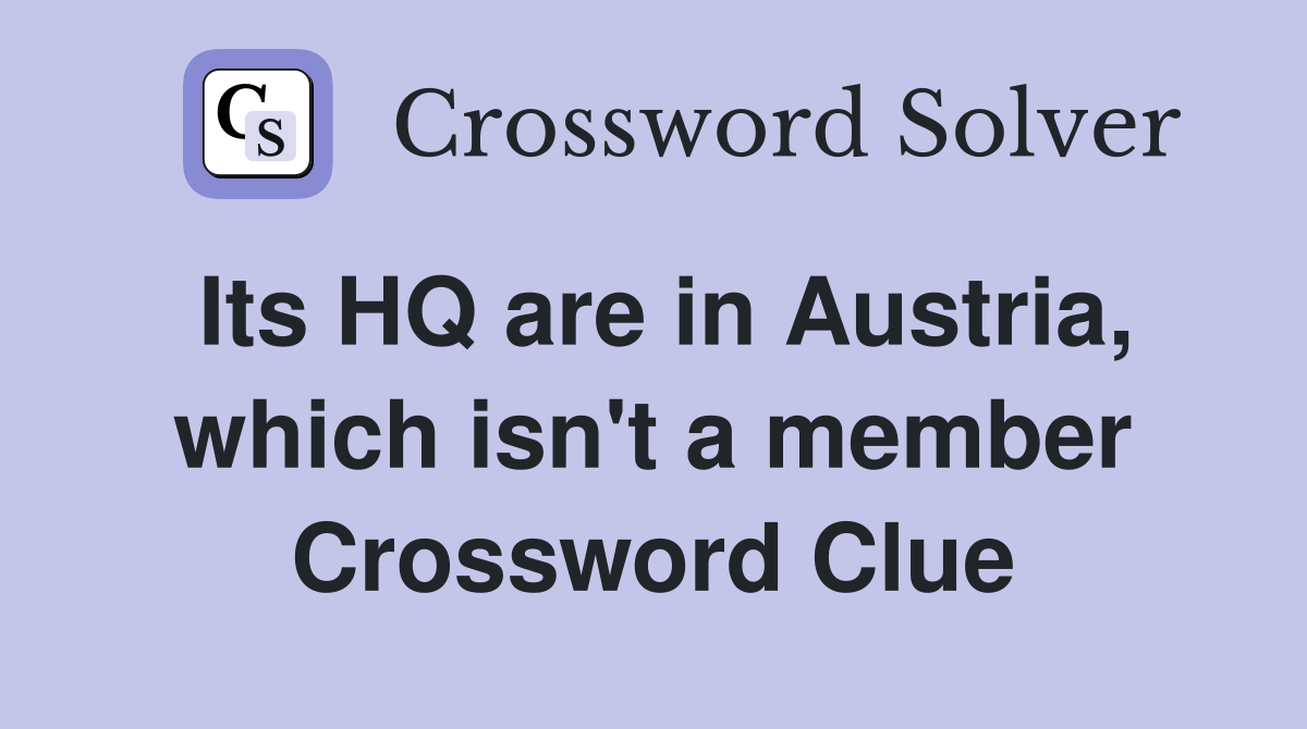 Its HQ are in Austria, which isn't a member Crossword Clue