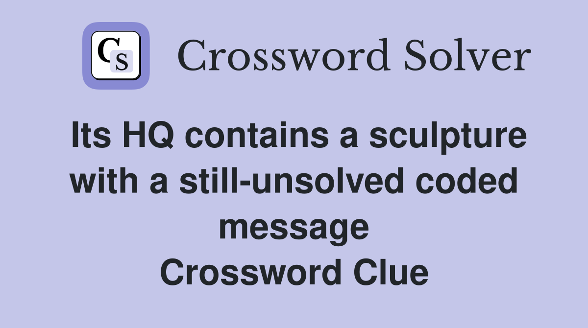 Its HQ contains a sculpture with a still-unsolved coded message Crossword Clue