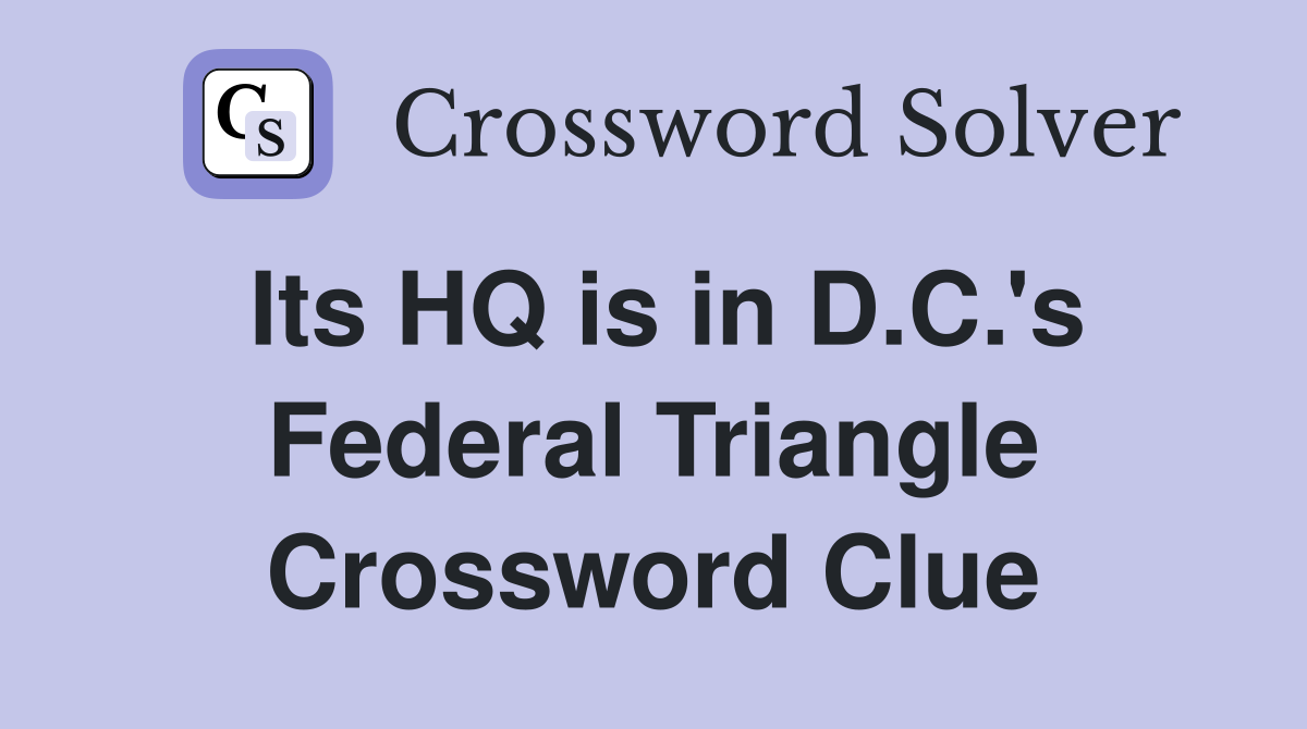 Its HQ is in D.C.'s Federal Triangle Crossword Clue