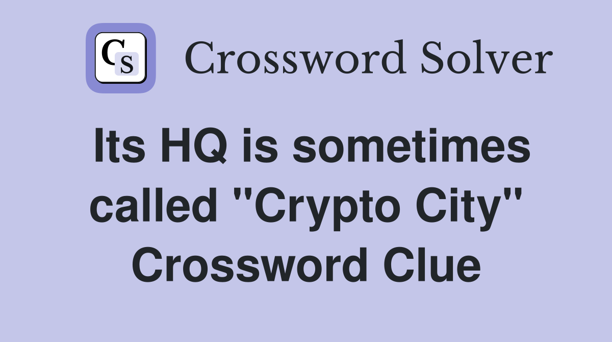 Its HQ is sometimes called "Crypto City" Crossword Clue