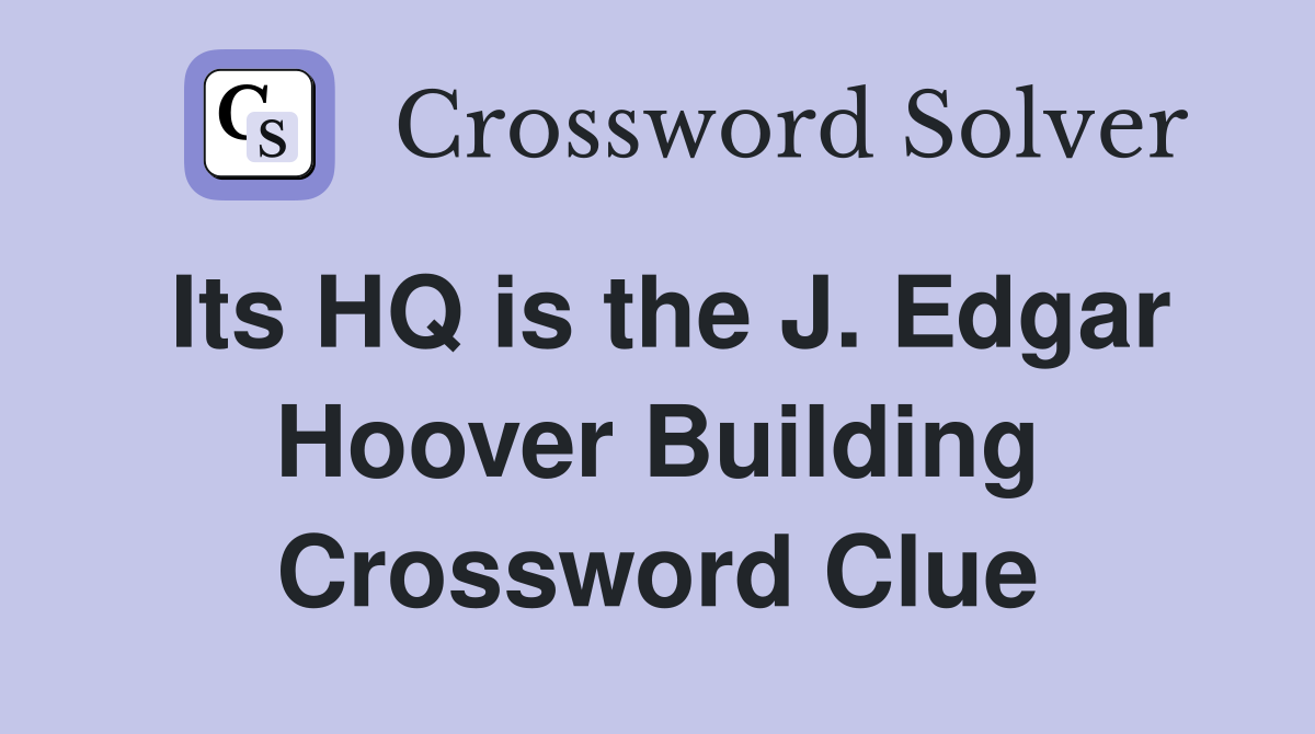 Its HQ is the J. Edgar Hoover Building Crossword Clue