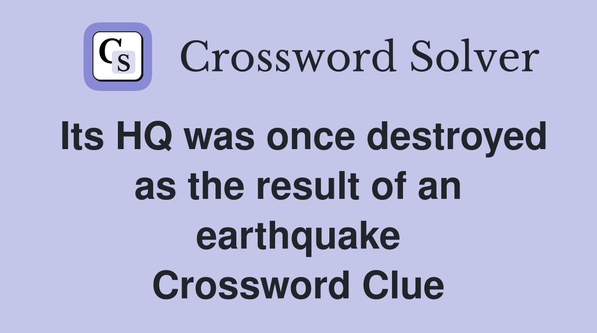 Its HQ was once destroyed as the result of an earthquake Crossword Clue