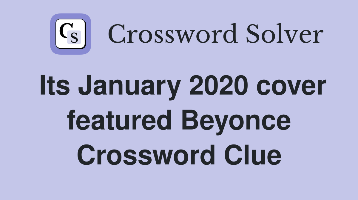 Its January 2020 cover featured Beyonce Crossword Clue