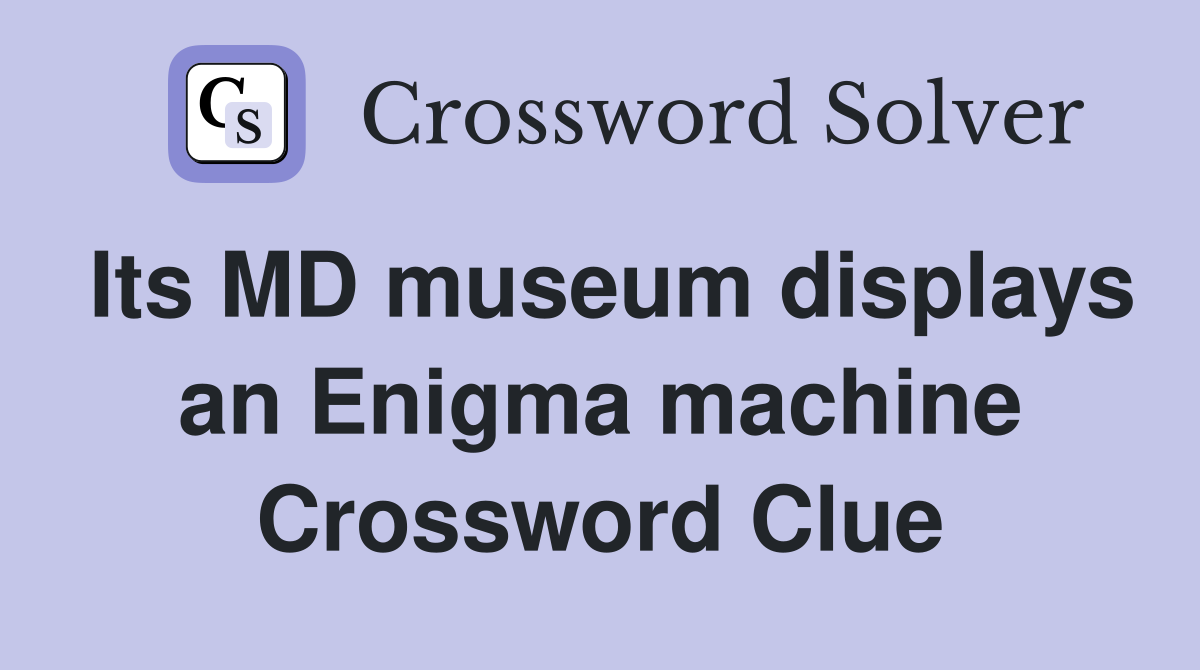 Its MD museum displays an Enigma machine Crossword Clue