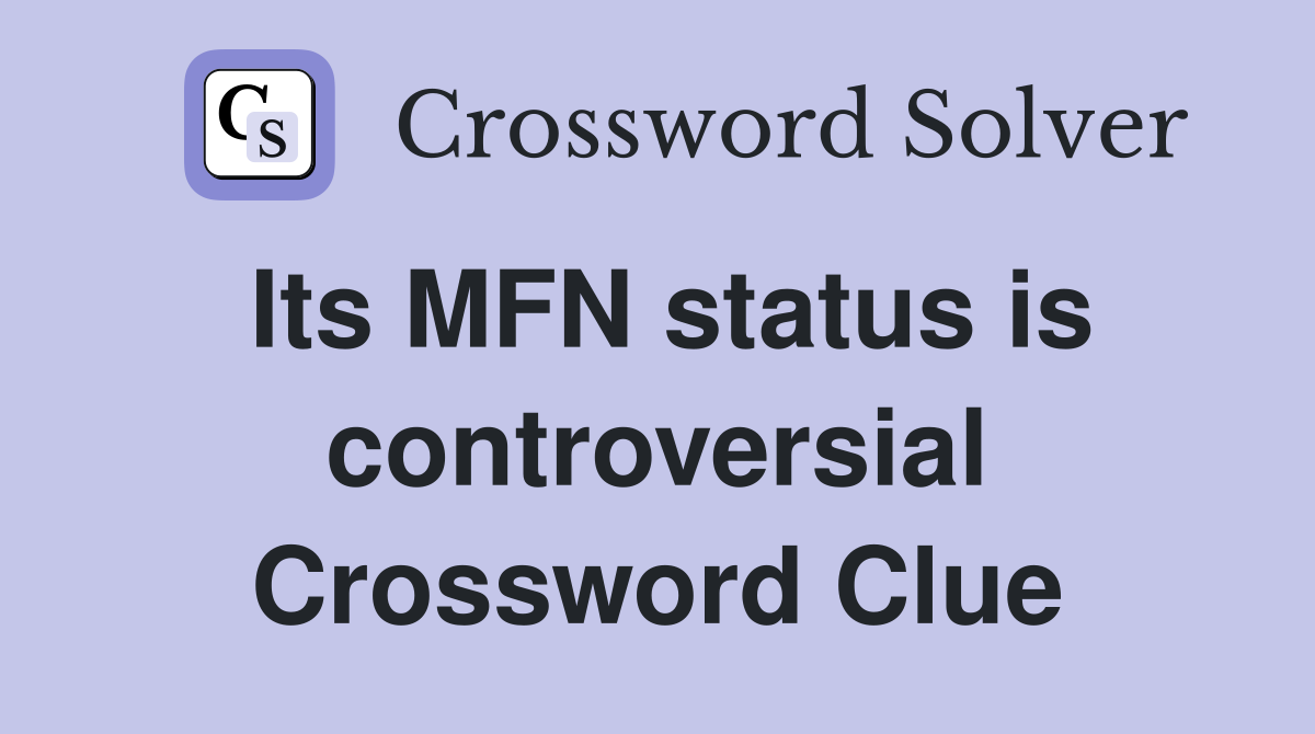 Its MFN status is controversial Crossword Clue