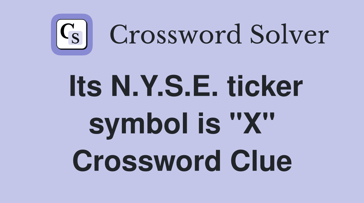 Its N.Y.S.E. ticker symbol is "X" Crossword Clue