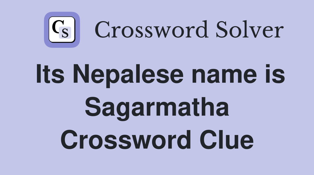 Its Nepalese name is Sagarmatha Crossword Clue