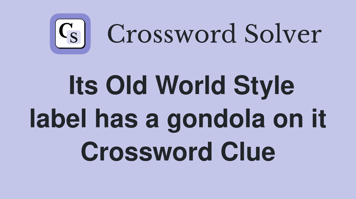 Its Old World Style label has a gondola on it Crossword Clue