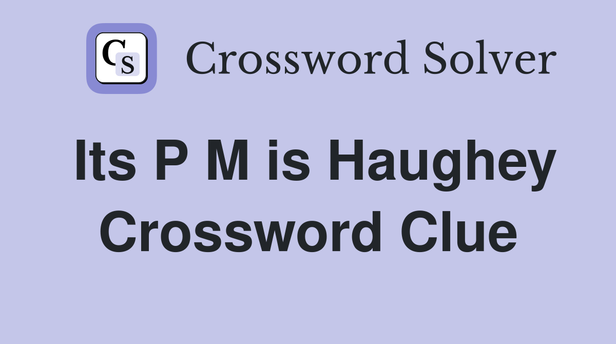 Its P M is Haughey Crossword Clue