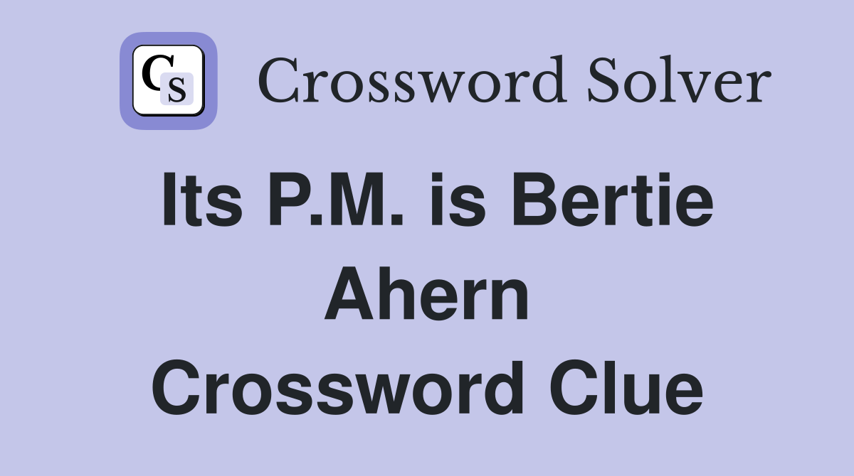 Its P.M. is Bertie Ahern Crossword Clue