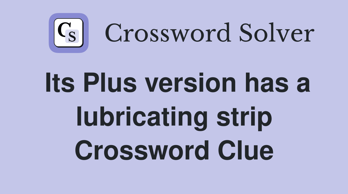 Its Plus version has a lubricating strip Crossword Clue