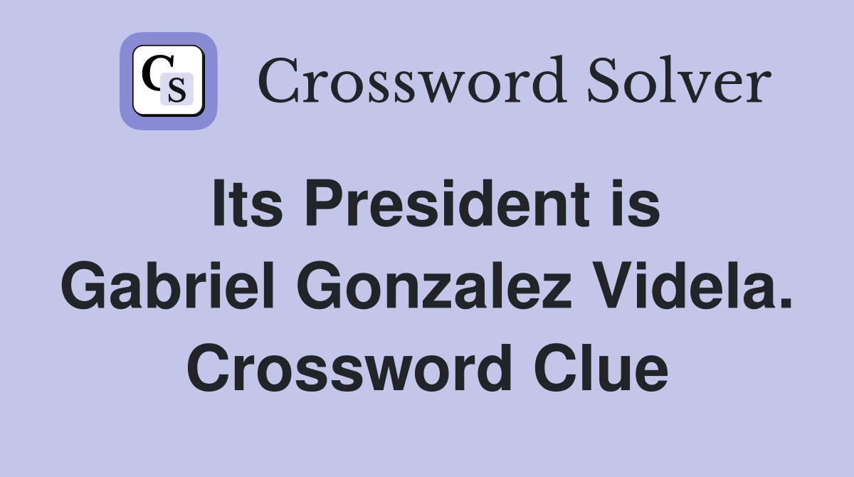 Its President is Gabriel Gonzalez Videla. Crossword Clue