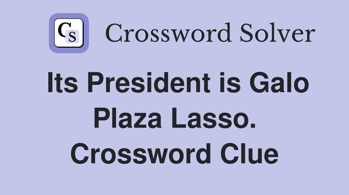 Its President is Galo Plaza Lasso. Crossword Clue