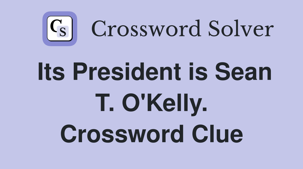 Its President is Sean T. O'Kelly. Crossword Clue