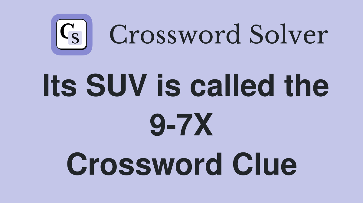 Its SUV is called the 9-7X Crossword Clue