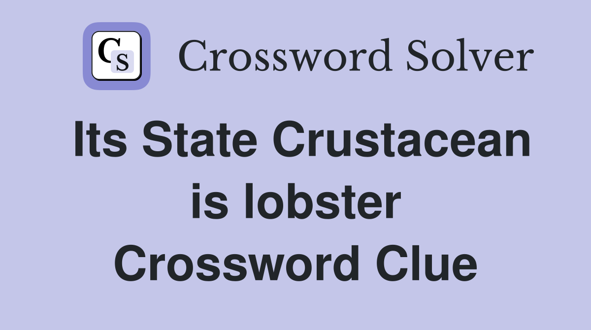 Its State Crustacean is lobster Crossword Clue