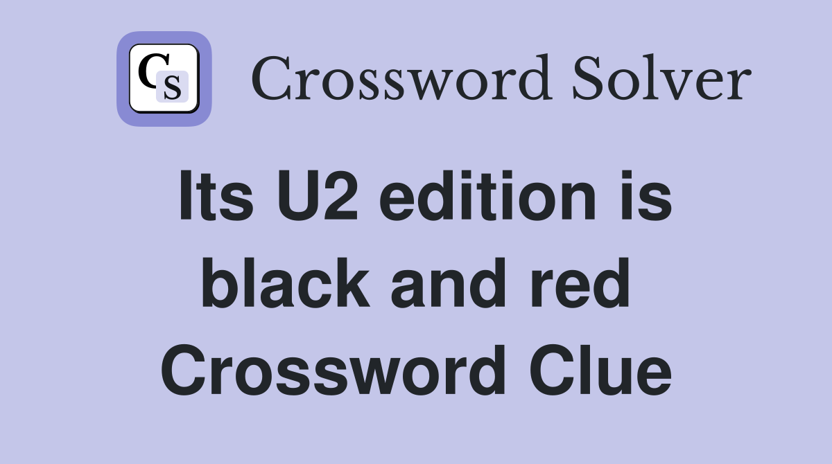 Its U2 edition is black and red Crossword Clue