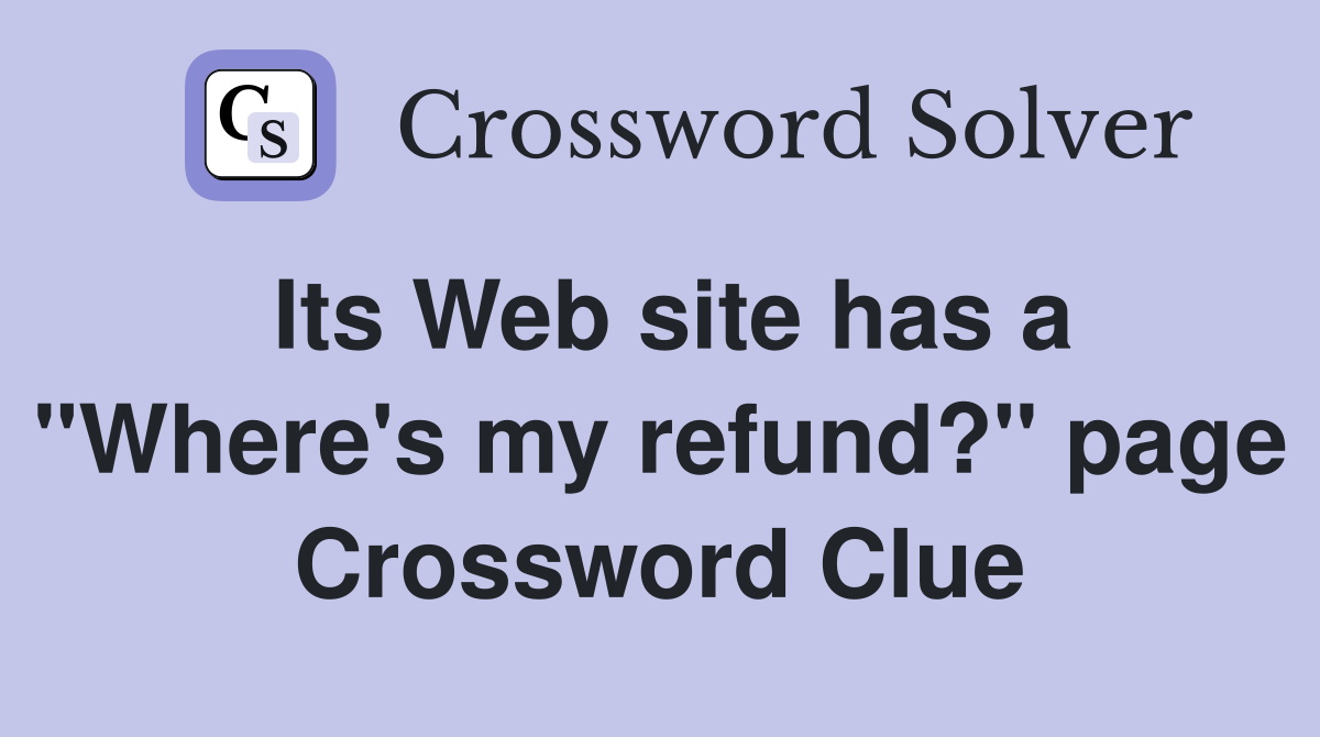 Its Web site has a "Where's my refund?" page Crossword Clue