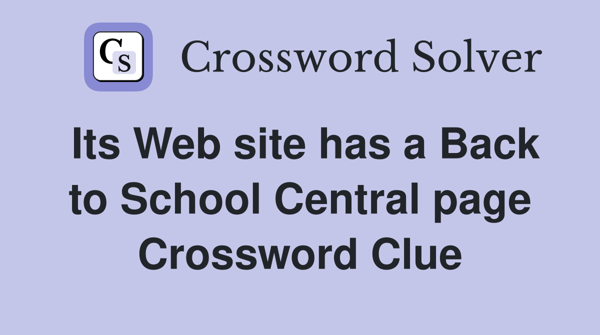 Its Web site has a Back to School Central page Crossword Clue