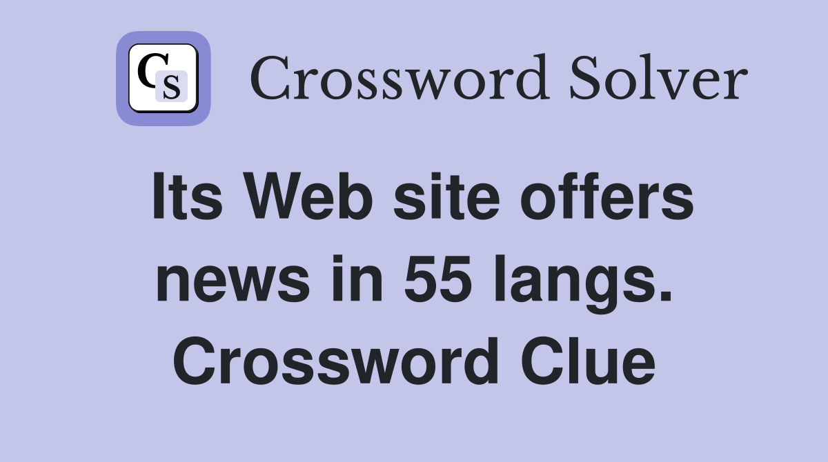 Its Web site offers news in 55 langs. Crossword Clue