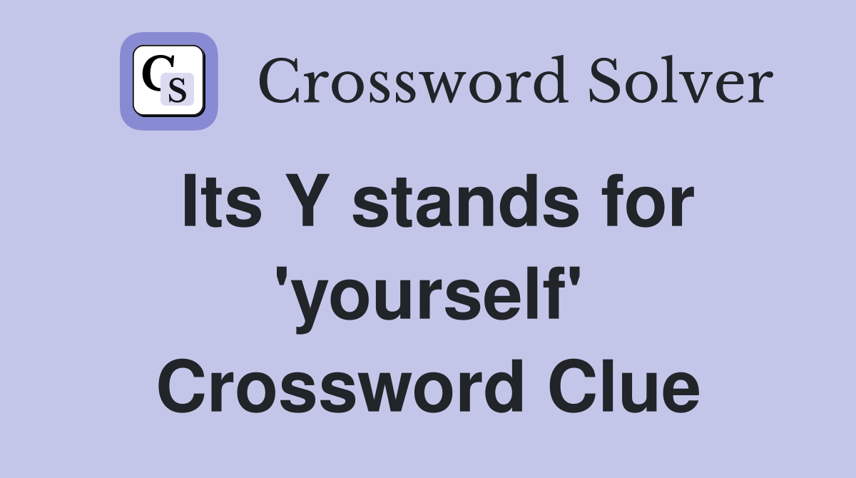 Its Y stands for 'yourself' Crossword Clue