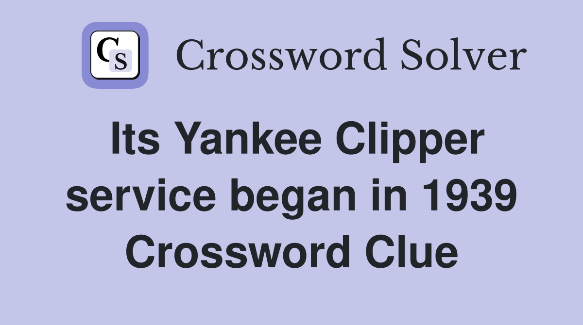 Its Yankee Clipper service began in 1939 Crossword Clue