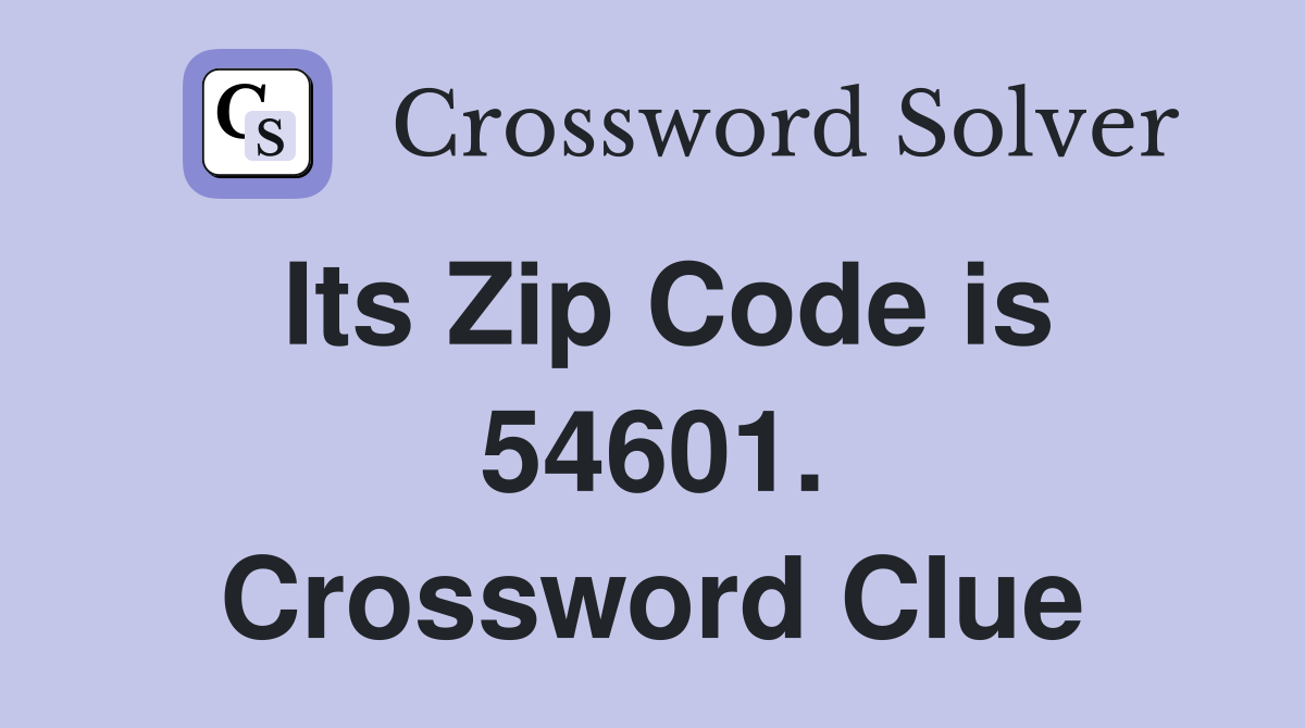 Its Zip Code is 54601. Crossword Clue