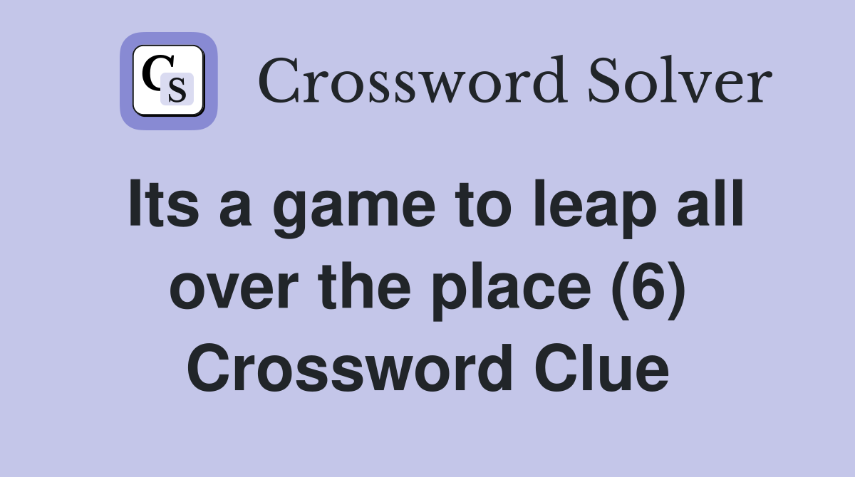 Its a game to leap all over the place (6) Crossword Clue
