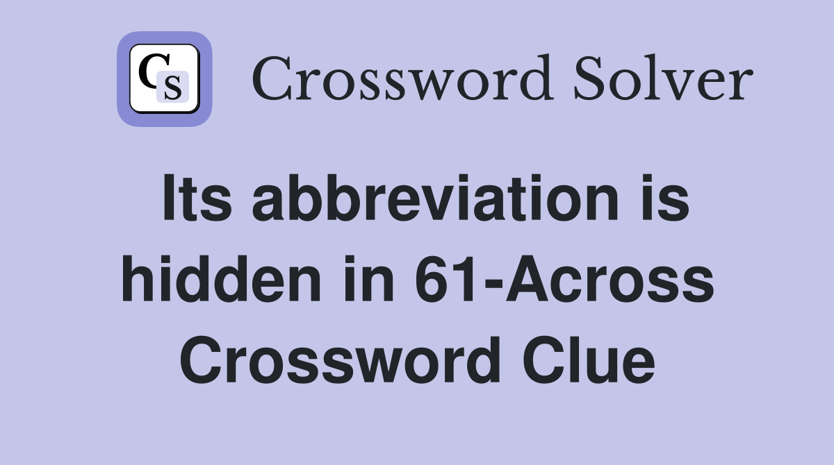 Its abbreviation is hidden in 61-Across Crossword Clue