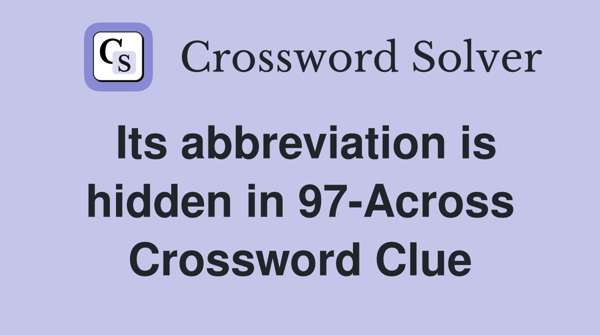 Its abbreviation is hidden in 97-Across Crossword Clue