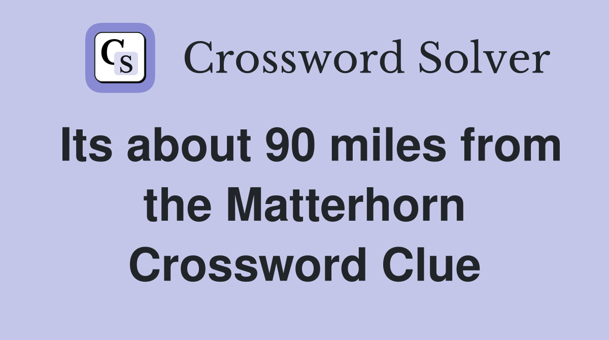 Its about 90 miles from the Matterhorn Crossword Clue