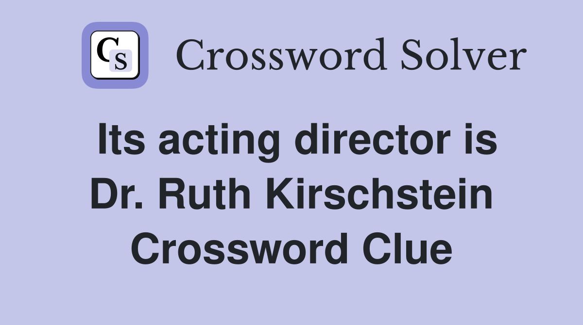 Its acting director is Dr. Ruth Kirschstein Crossword Clue