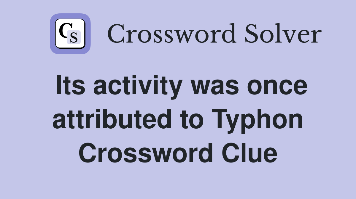 Its activity was once attributed to Typhon Crossword Clue
