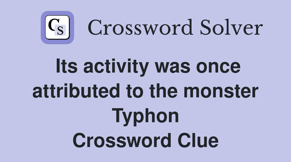 Its activity was once attributed to the monster Typhon Crossword Clue