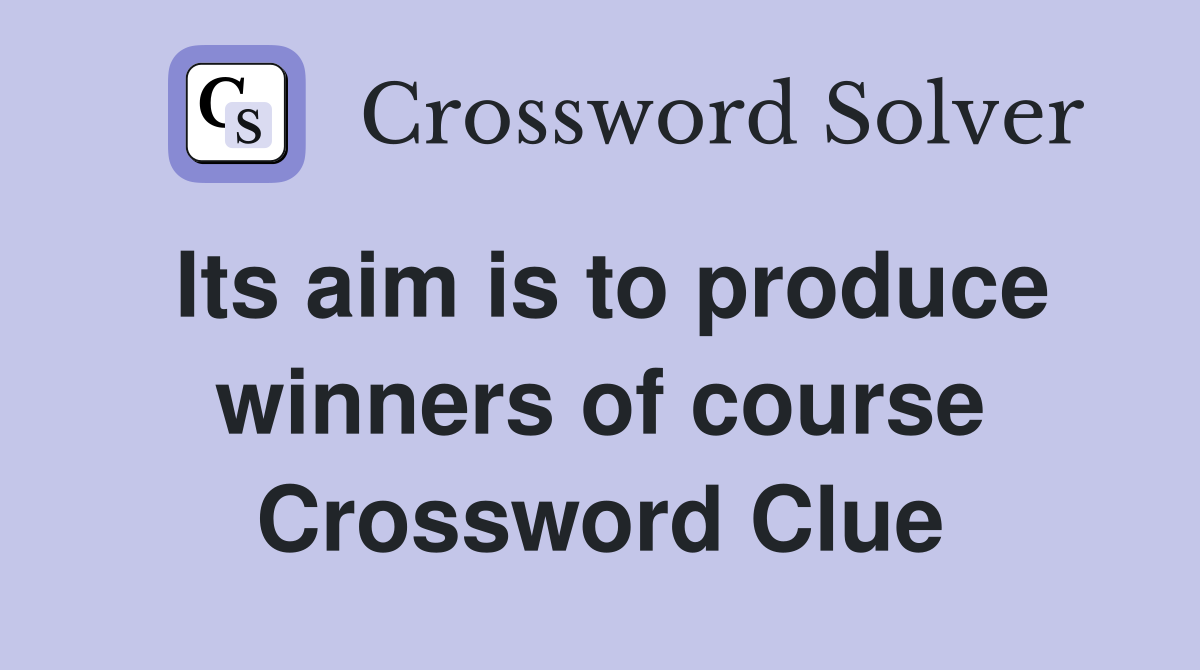Its aim is to produce winners of course Crossword Clue