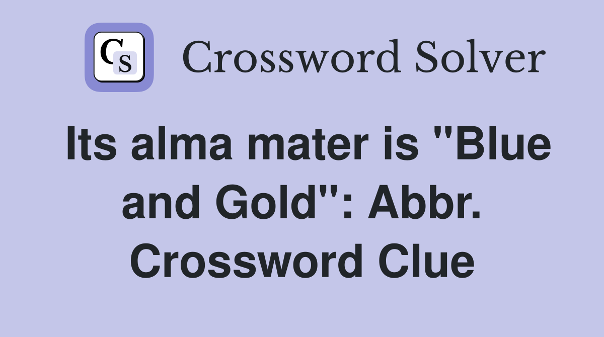 Its alma mater is "Blue and Gold": Abbr. Crossword Clue