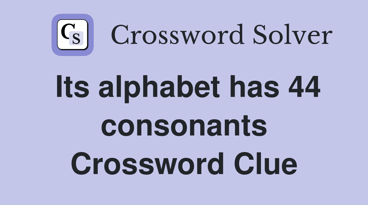 Its alphabet has 44 consonants Crossword Clue