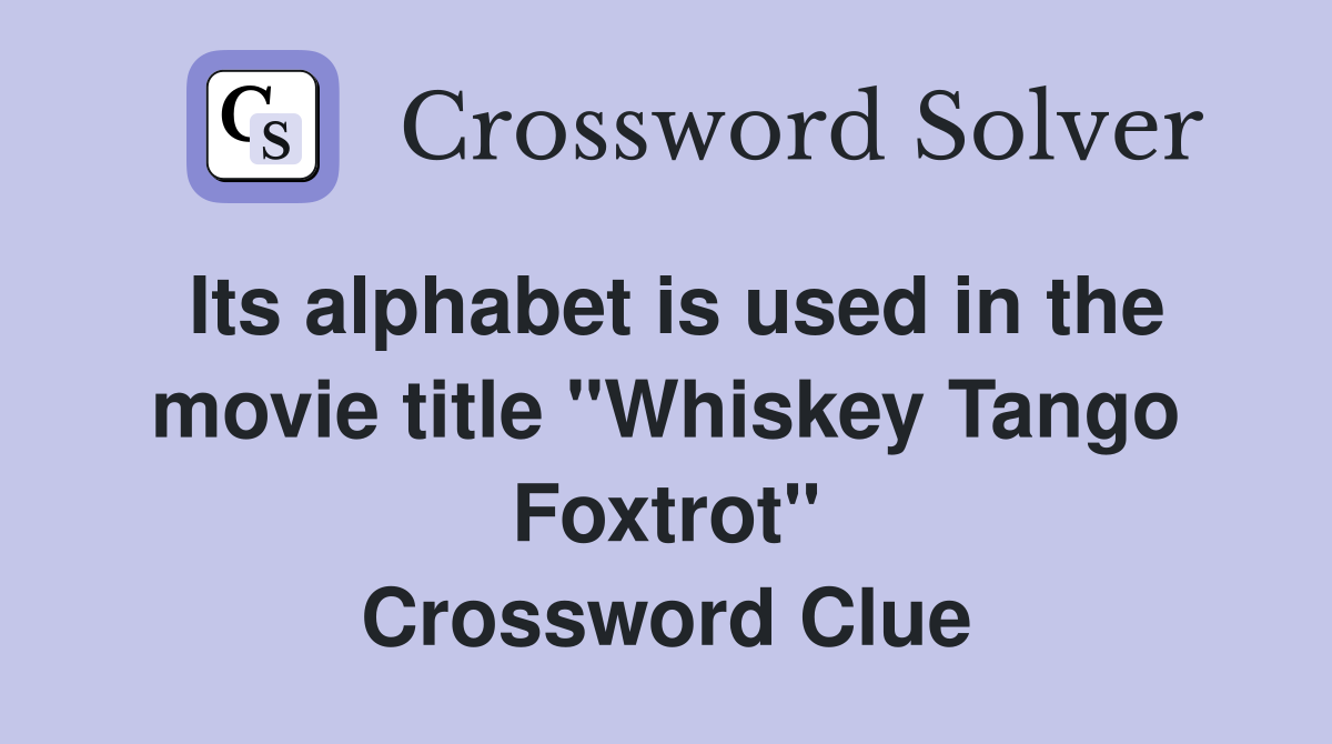 Its alphabet is used in the movie title "Whiskey Tango Foxtrot" Crossword Clue