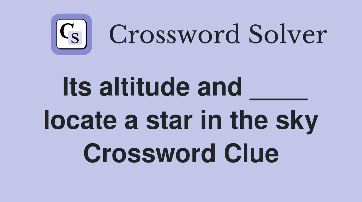 Its altitude and ____ locate a star in the sky Crossword Clue