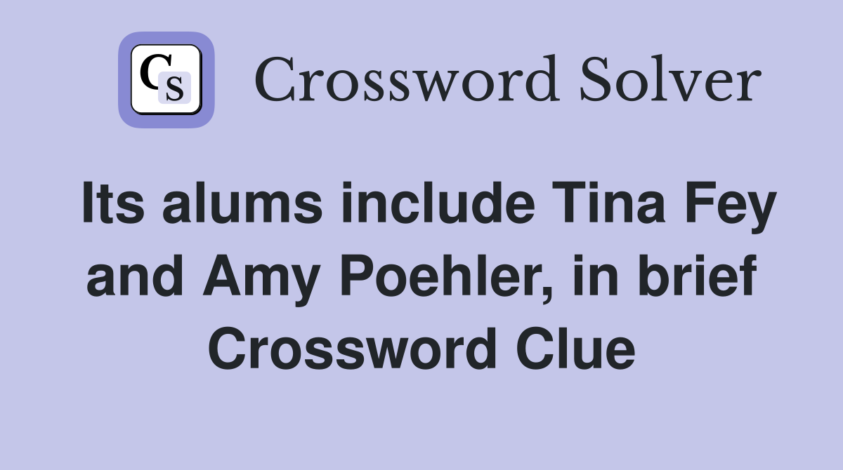 Its alums include Tina Fey and Amy Poehler, in brief Crossword Clue