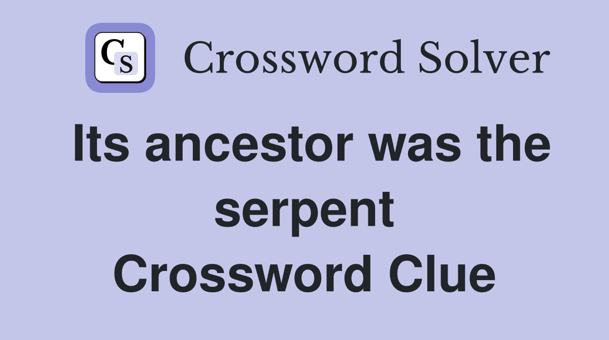 Its ancestor was the serpent Crossword Clue