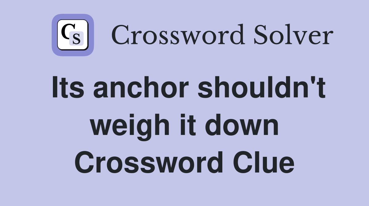 Its anchor shouldn't weigh it down Crossword Clue