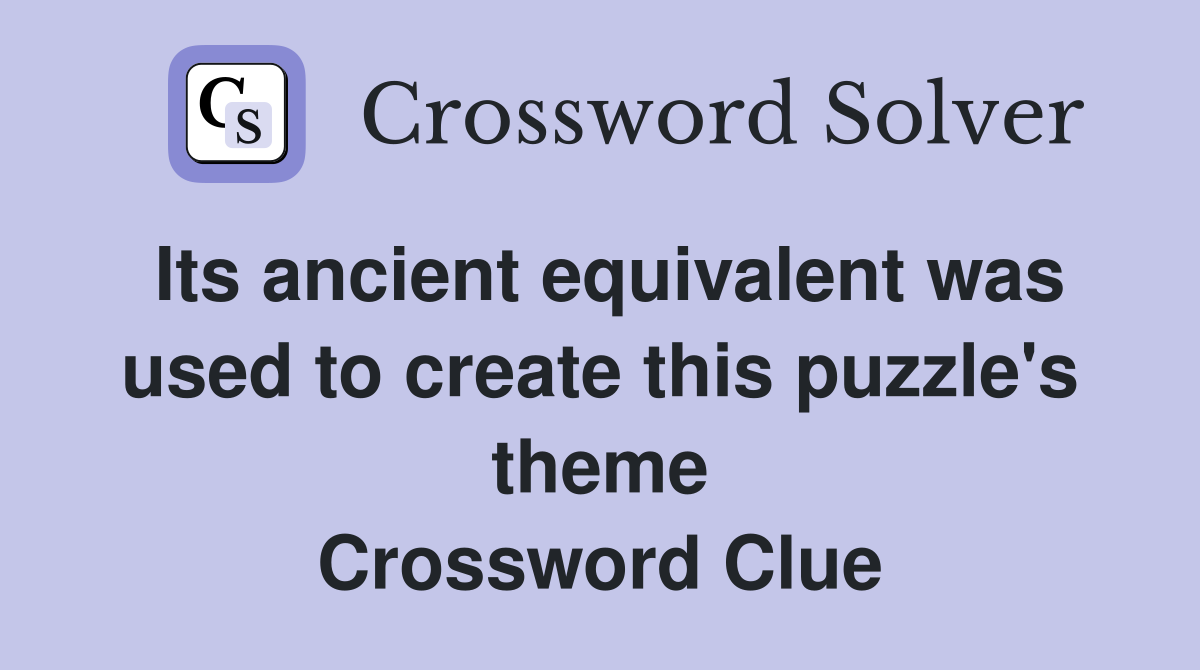 Its ancient equivalent was used to create this puzzle's theme Crossword Clue