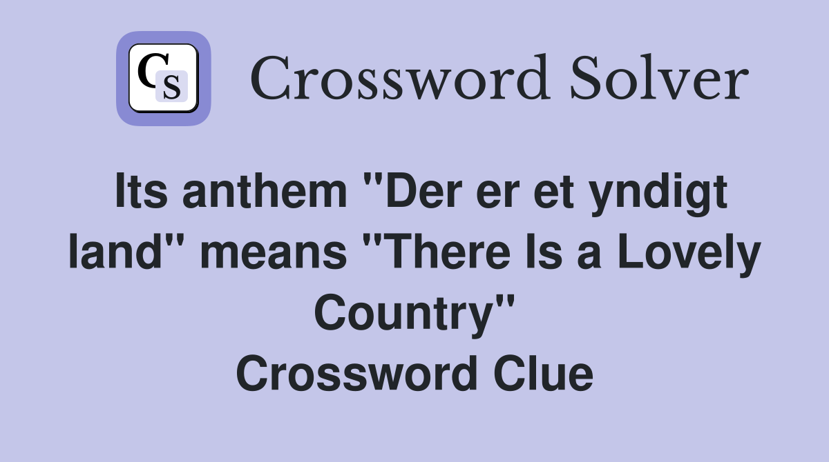 Its anthem "Der er et yndigt land" means "There Is a Lovely Country" Crossword Clue