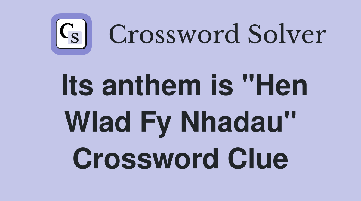 Its anthem is "Hen Wlad Fy Nhadau" Crossword Clue