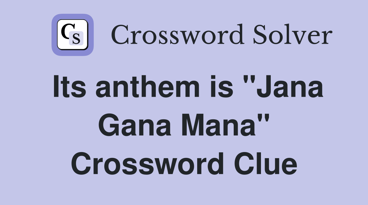 Its anthem is "Jana Gana Mana" Crossword Clue