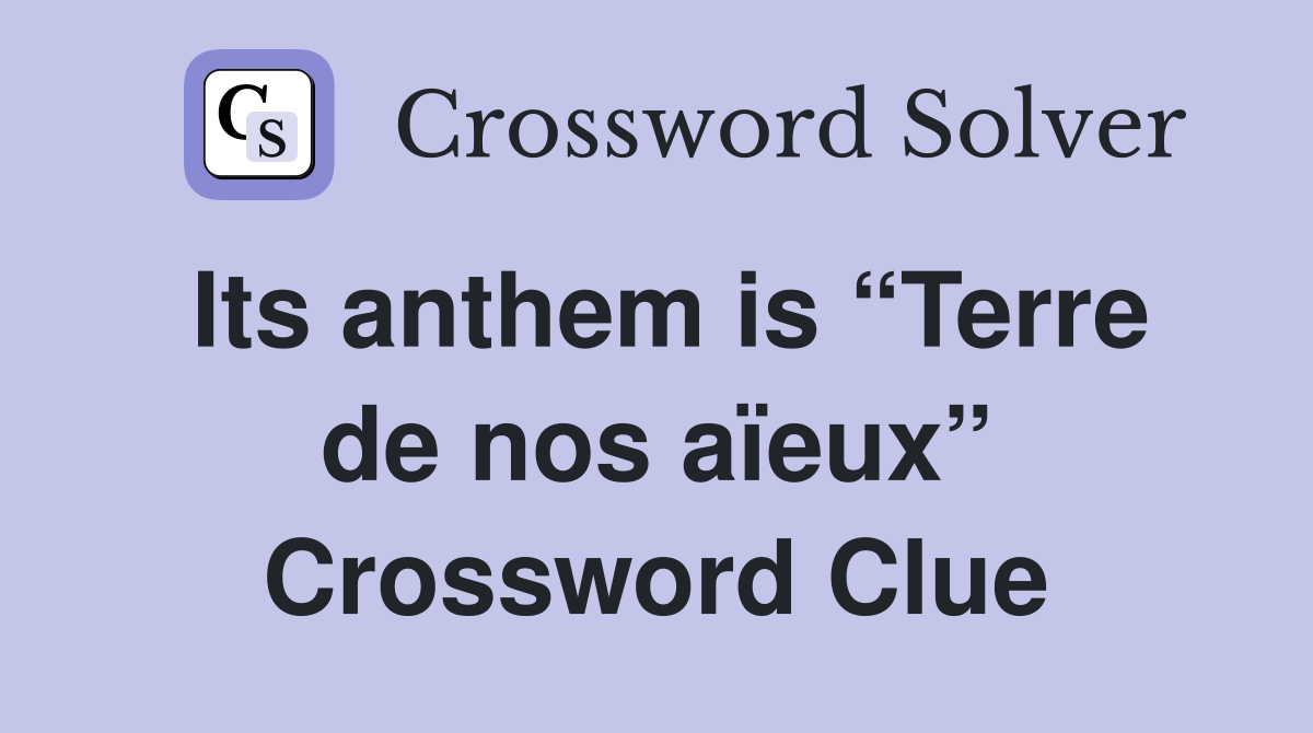Its anthem is “Terre de nos aïeux” Crossword Clue