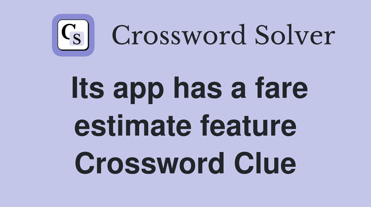 Its app has a fare estimate feature Crossword Clue