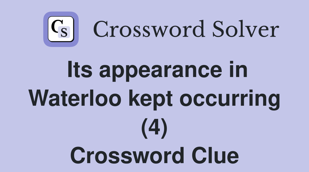 Its appearance in Waterloo kept occurring (4) Crossword Clue