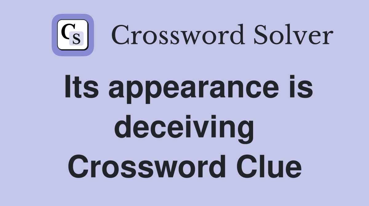 Its appearance is deceiving Crossword Clue